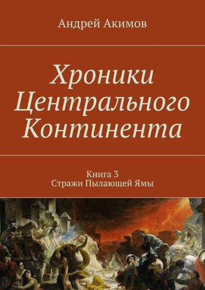 Книга Хроники Центрального Континента. Книга 3. Стражи Пылающей Ямы (Андрей Акимов)